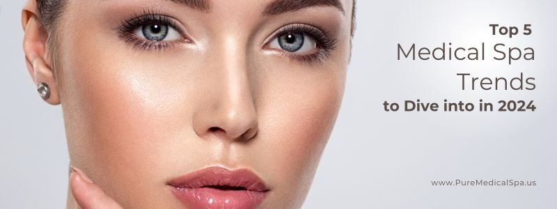 Top 5 Medical Spa Trends to Dive into in 2024 and Beyond Glow Up Your Future!