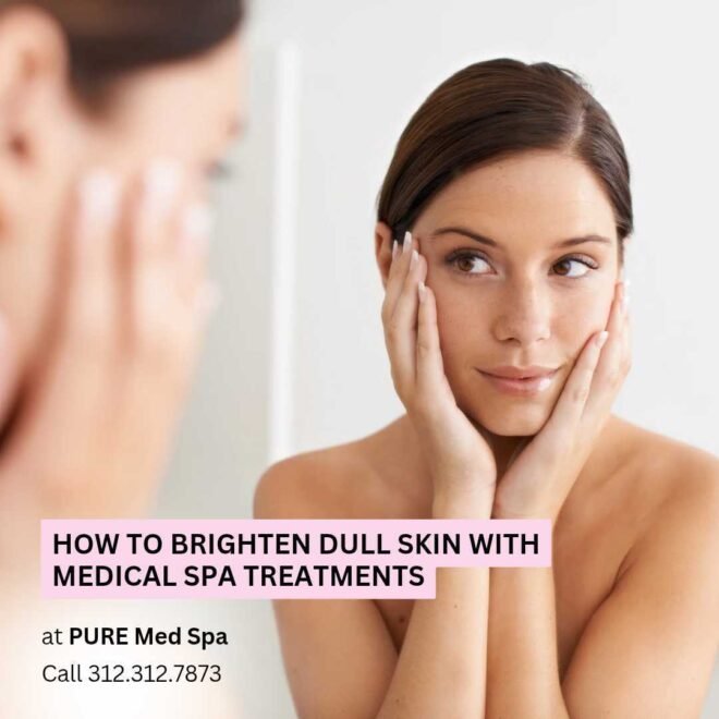 How to Brighten Dull Skin with Medical Spa Treatments