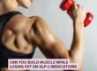 Can You Build Muscle While Losing Fat on GLP-1 Medications