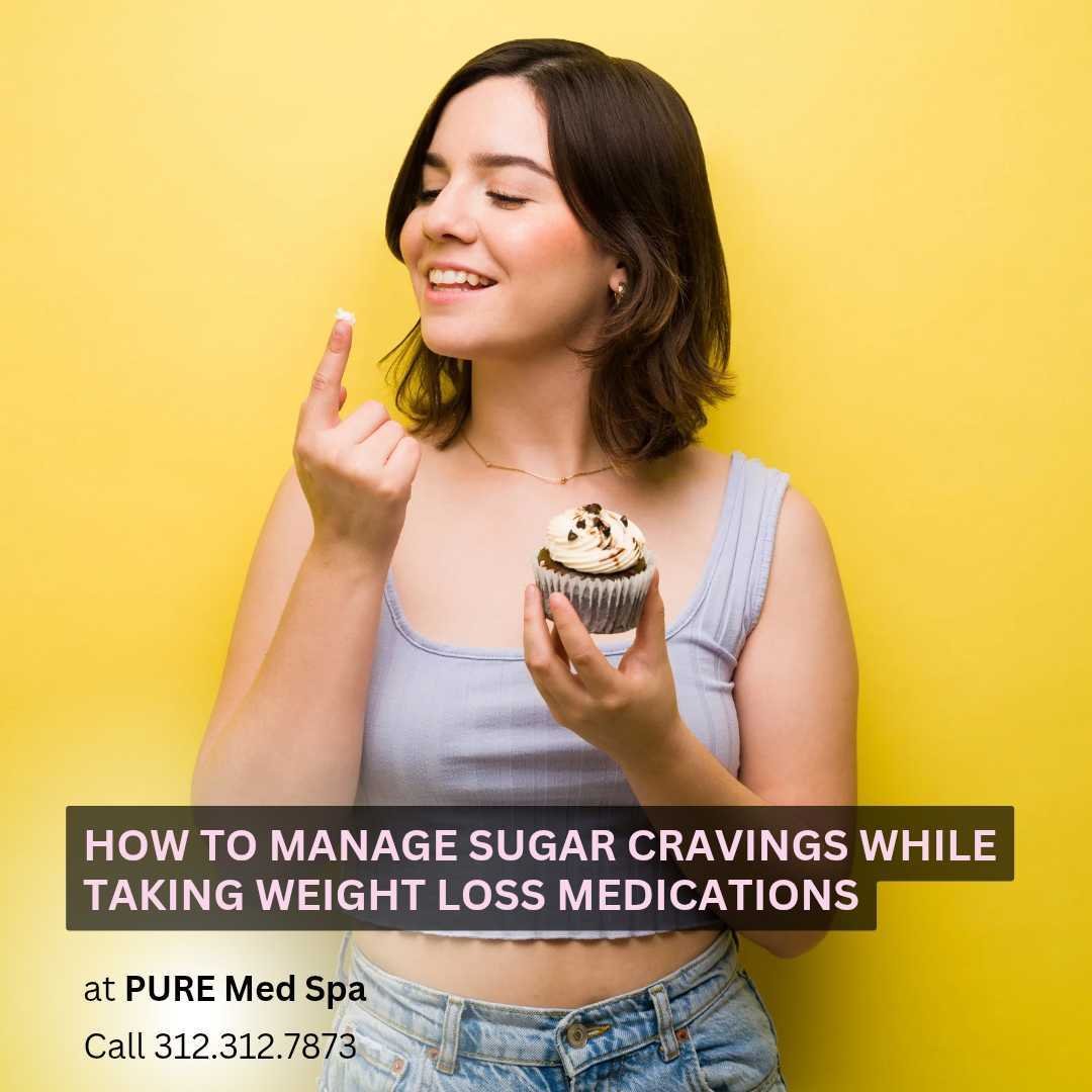 How to Manage Sugar Cravings While Taking Weight Loss Medications How to Manage Sugar Cravings While Taking Weight Loss Medications