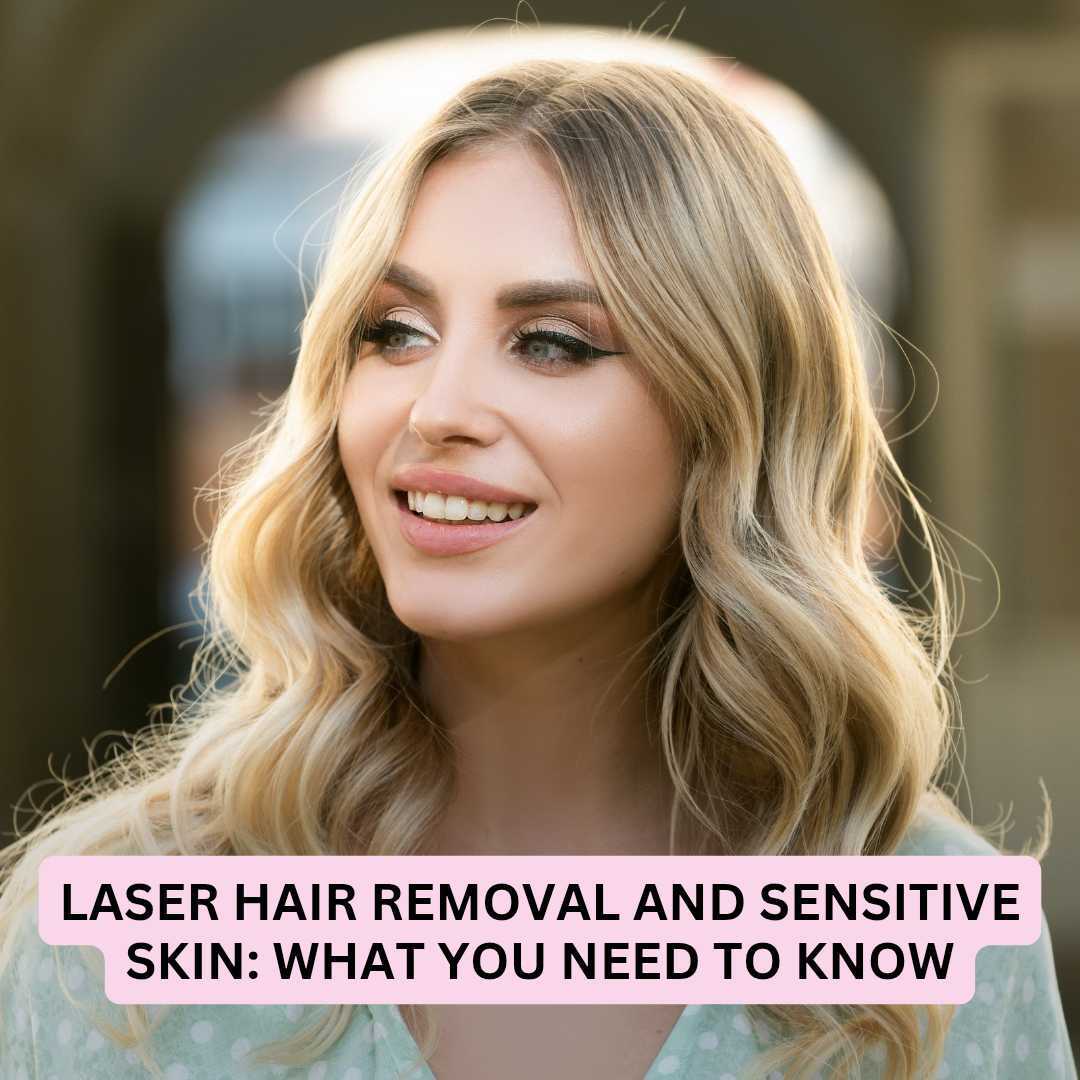 Laser Hair Removal and Sensitive Skin Laser Hair Removal and Sensitive Skin